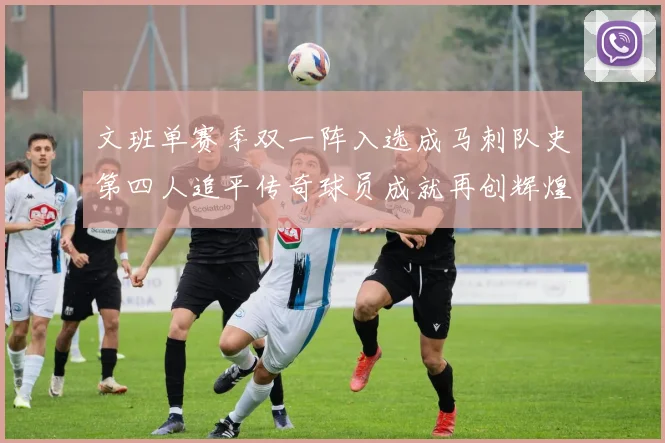 文班单赛季双一阵入选成马刺队史第四人追平传奇球员成就再创辉煌
